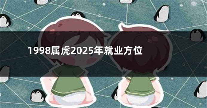1998属虎2025年就业方位
