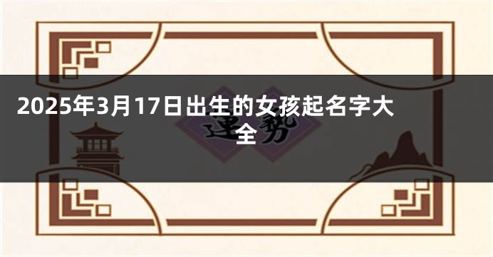 2025年3月17日出生的女孩起名字大全