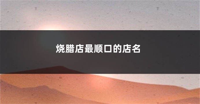 烧腊店最顺口的店名