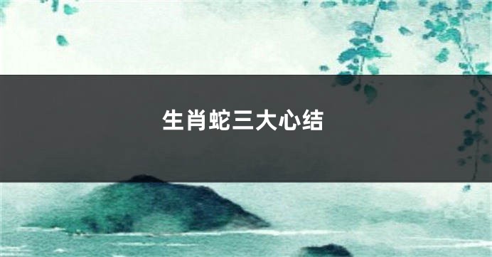 生肖蛇三大心结