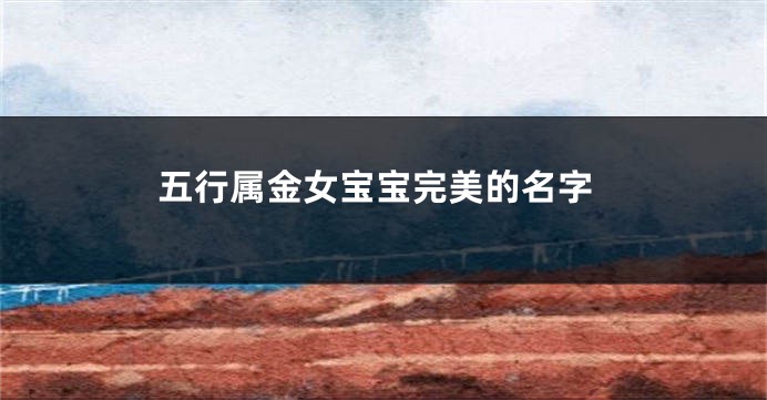 五行属金女宝宝完美的名字