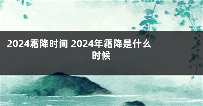 2024霜降时间 2024年霜降是什么时候