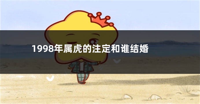 1998年属虎的注定和谁结婚