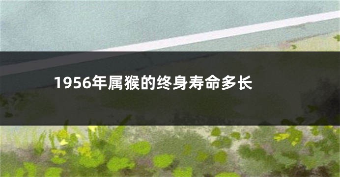 1956年属猴的终身寿命多长
