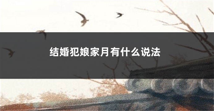 结婚犯娘家月有什么说法