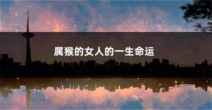 属猴的女人的一生命运