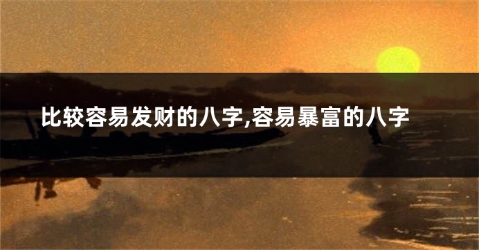比较容易发财的八字,容易暴富的八字