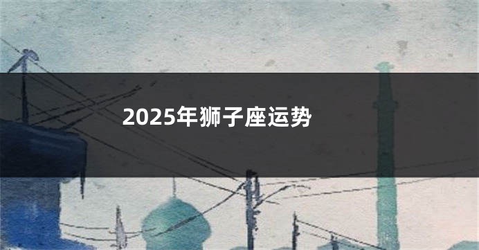 2025年狮子座运势