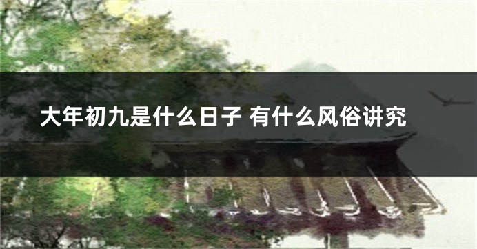 大年初九是什么日子 有什么风俗讲究