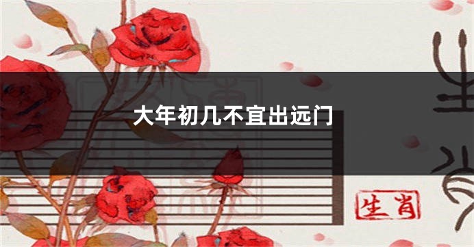 大年初几不宜出远门