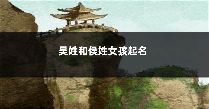 吴姓和侯姓女孩起名