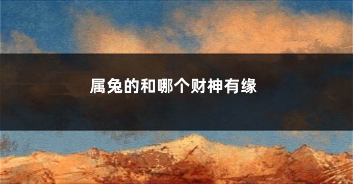 属兔的和哪个财神有缘