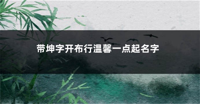 带坤字开布行温馨一点起名字