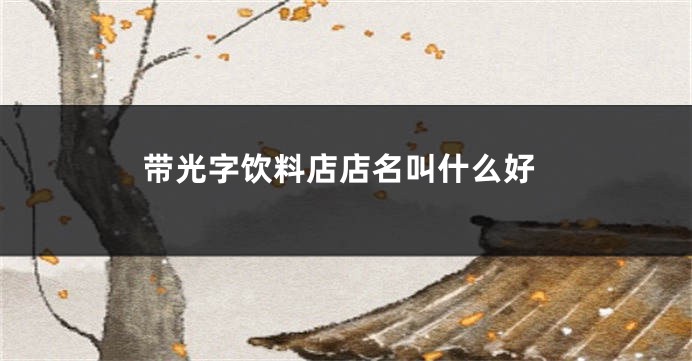 带光字饮料店店名叫什么好