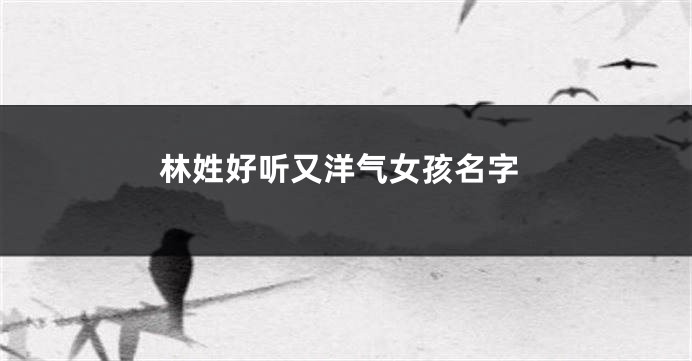 林姓好听又洋气女孩名字