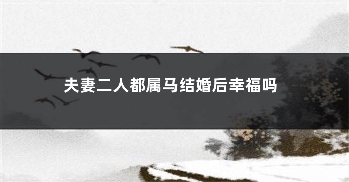夫妻二人都属马结婚后幸福吗