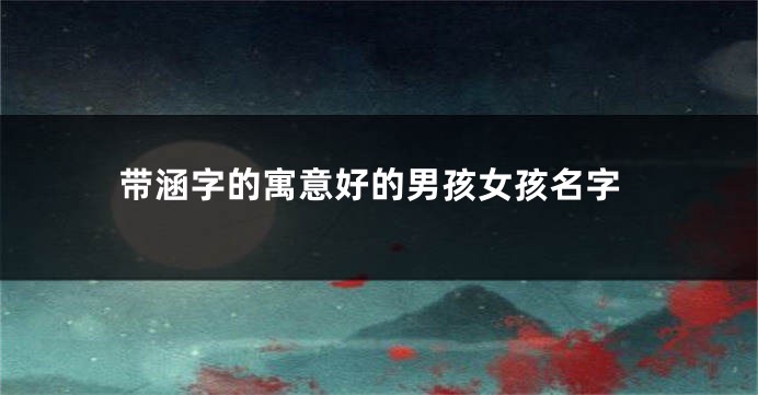 带涵字的寓意好的男孩女孩名字
