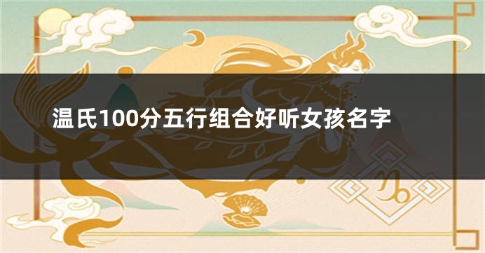 温氏100分五行组合好听女孩名字
