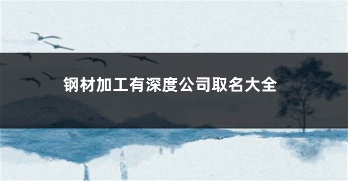 钢材加工有深度公司取名大全