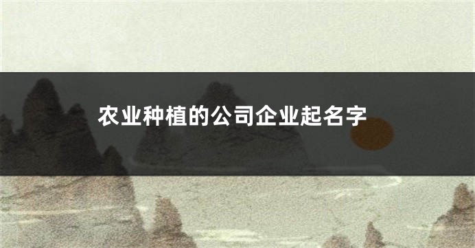 农业种植的公司企业起名字