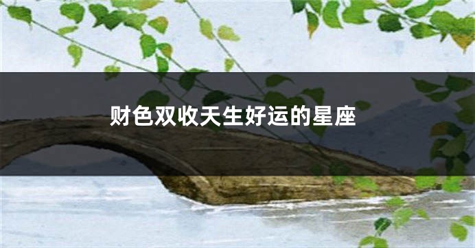 财色双收天生好运的星座