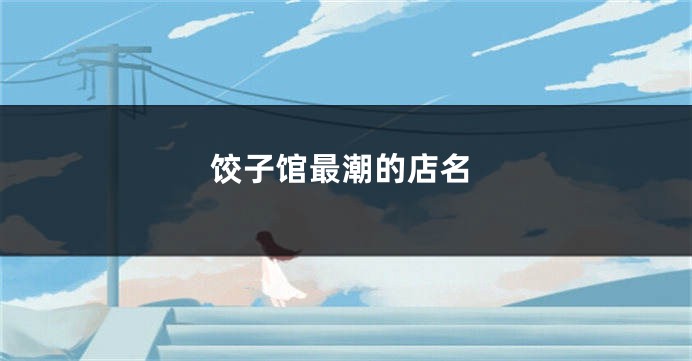 饺子馆最潮的店名