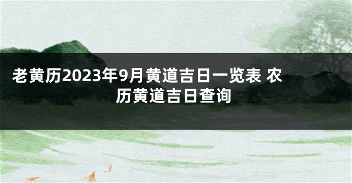 老黄历2023年9月黄道吉日一览表 农历黄道吉日查询