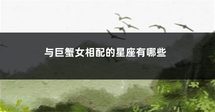 与巨蟹女相配的星座有哪些