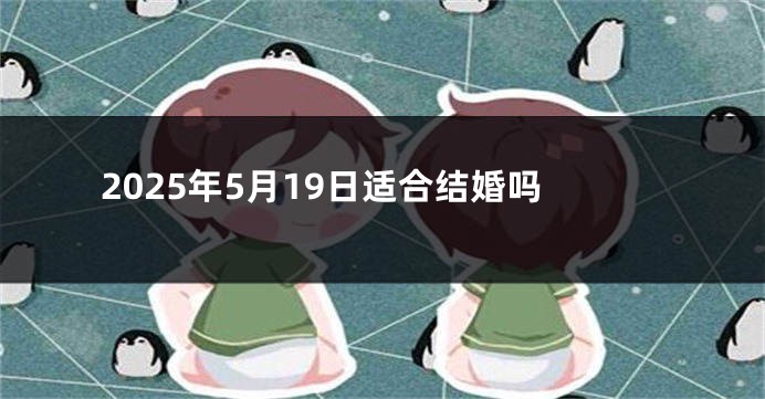 2025年5月19日适合结婚吗