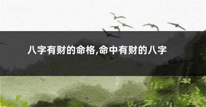 八字有财的命格,命中有财的八字