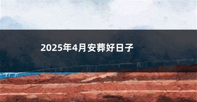 2025年4月安葬好日子