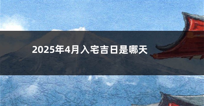 2025年4月入宅吉日是哪天
