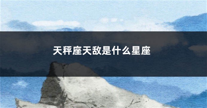 天秤座天敌是什么星座