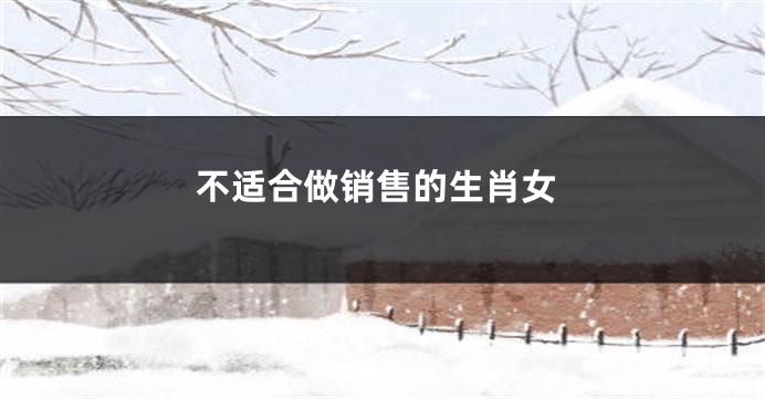不适合做销售的生肖女