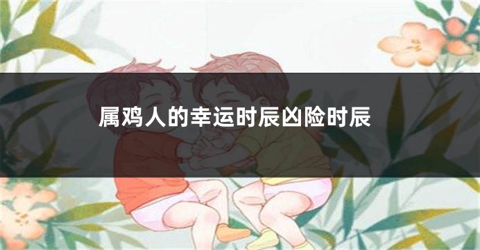 属鸡人的幸运时辰凶险时辰