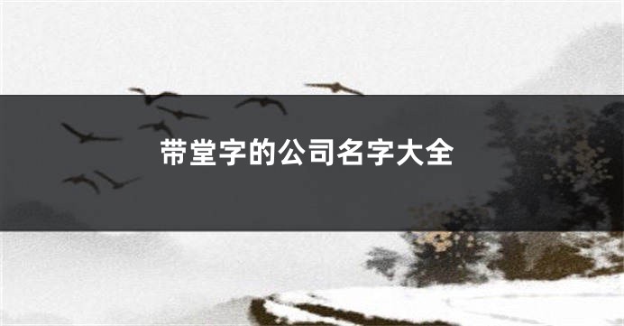 带堂字的公司名字大全