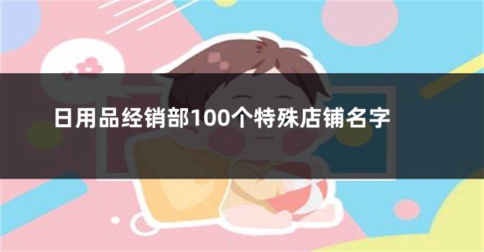 日用品经销部100个特殊店铺名字