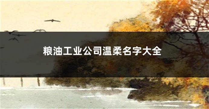 粮油工业公司温柔名字大全