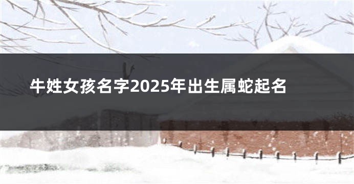 牛姓女孩名字2025年出生属蛇起名
