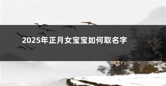 2025年正月女宝宝如何取名字