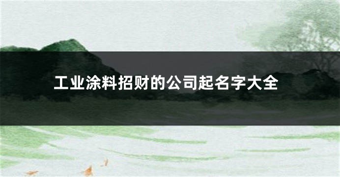 工业涂料招财的公司起名字大全