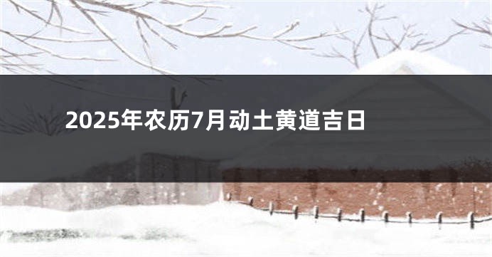 2025年农历7月动土黄道吉日
