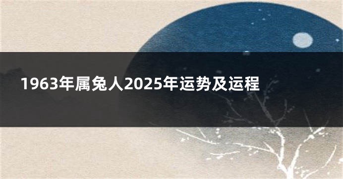 1963年属兔人2025年运势及运程