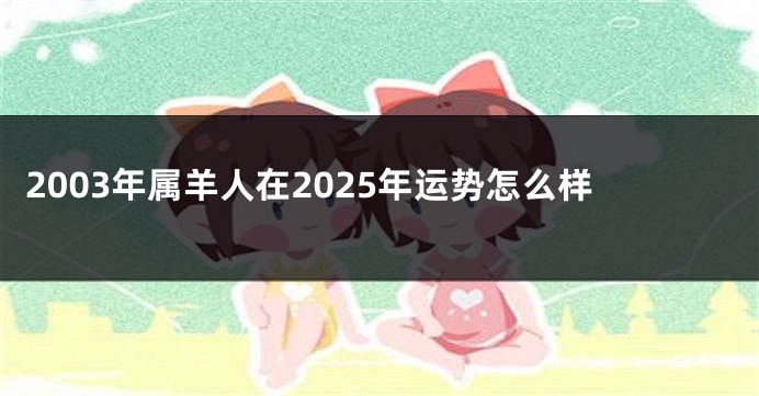 2003年属羊人在2025年运势怎么样