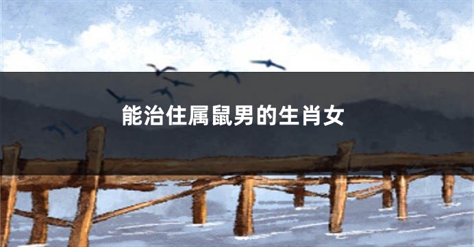 能治住属鼠男的生肖女