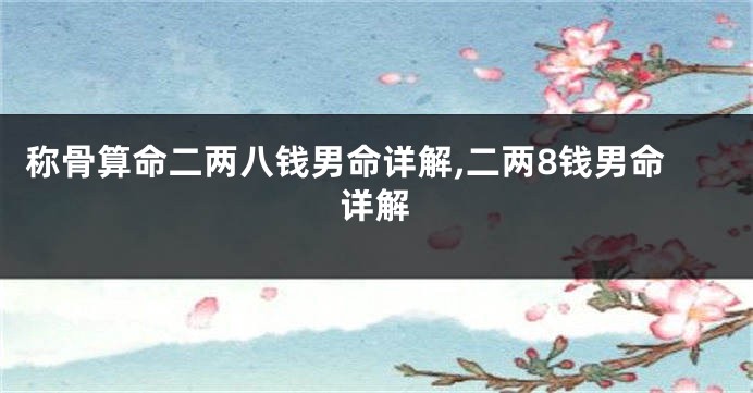 称骨算命二两八钱男命详解,二两8钱男命详解