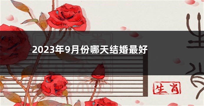 2023年9月份哪天结婚最好