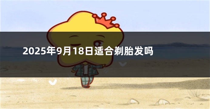 2025年9月18日适合剃胎发吗