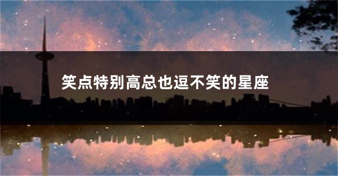 笑点特别高总也逗不笑的星座