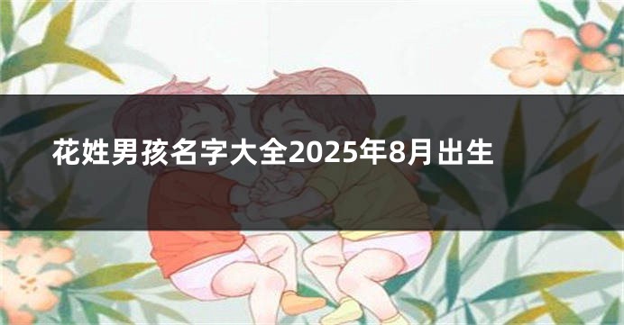 花姓男孩名字大全2025年8月出生